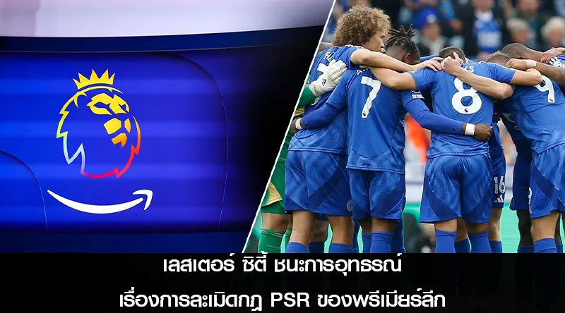 เลสเตอร์ ซิตี้ ชนะการอุทธรณ์เรื่องการละเมิดกฎ PSR ของพรีเมียร์ลีก